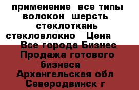 применение: все типы волокон, шерсть, стеклоткань,стекловлокно › Цена ­ 100 - Все города Бизнес » Продажа готового бизнеса   . Архангельская обл.,Северодвинск г.